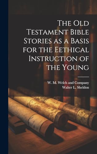 The Old Testament Bible Stories as a Basis for the Eethical Instruction of the Young