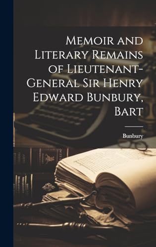 Memoir and Literary Remains of Lieutenant-General Sir Henry Edward Bunbury, Bart