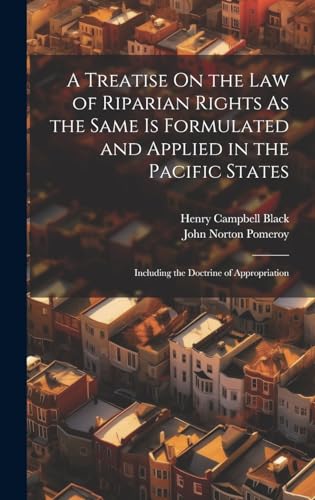 A Treatise On the Law of Riparian Rights As the Same Is Formulated and Applied in the Pacific States