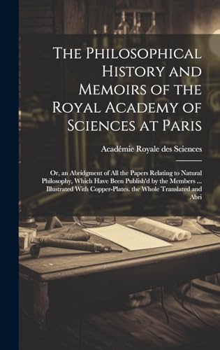 The Philosophical History and Memoirs of the Royal Academy of Sciences at Paris