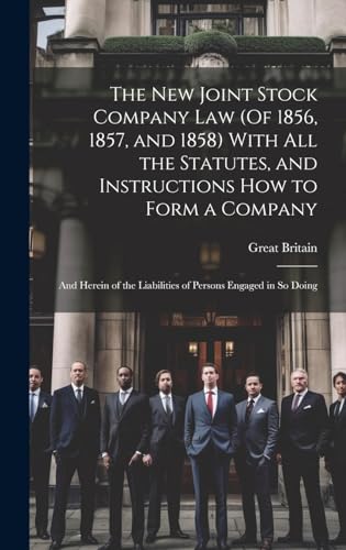 The New Joint Stock Company Law (Of 1856, 1857, and 1858) With All the Statutes, and Instructions How to Form a Company