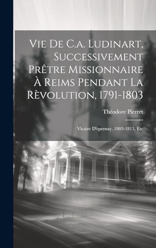 Vie De C.a. Ludinart, Successivement Prêtre Missionnaire À Reims Pendant La Rèvolution, 1791-1803