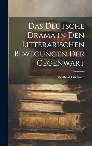 Das Deutsche Drama in Den Litterarischen Bewegungen Der Gegenwart
