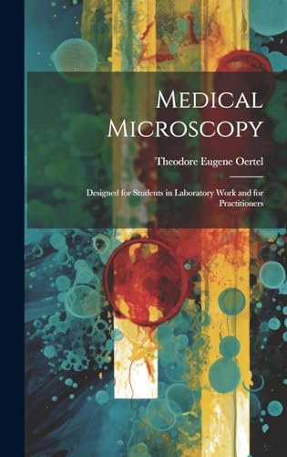 Medical Microscopy; Designed for Students in Laboratory Work and for Practitioners