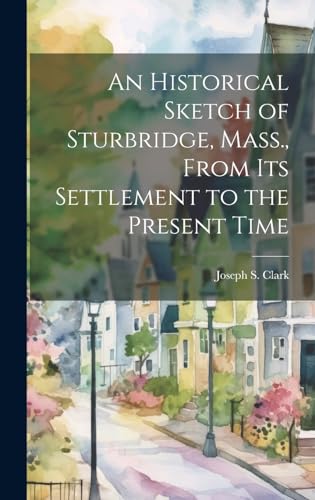 An Historical Sketch of Sturbridge, Mass., From its Settlement to the Present Time