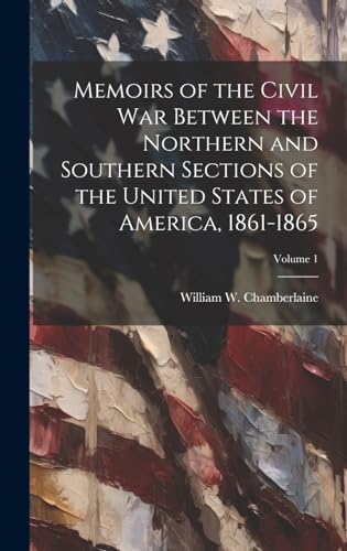 Memoirs of the Civil War Between the Northern and Southern Sections of the United States of America, 1861-1865; Volume 1