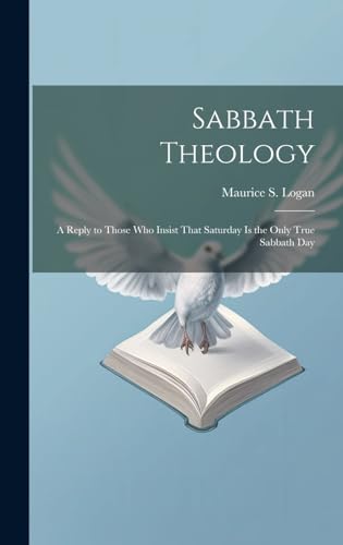 Sabbath Theology; a Reply to Those who Insist That Saturday is the Only True Sabbath Day