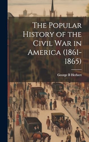 The Popular History of the Civil war in America (1861-1865)