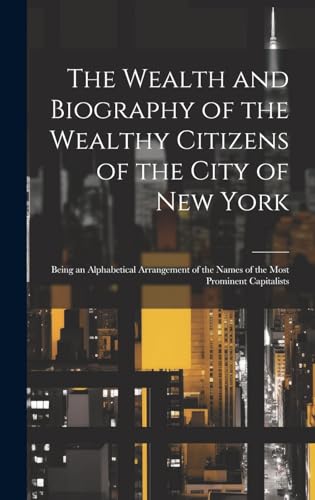 The Wealth and Biography of the Wealthy Citizens of the City of New York