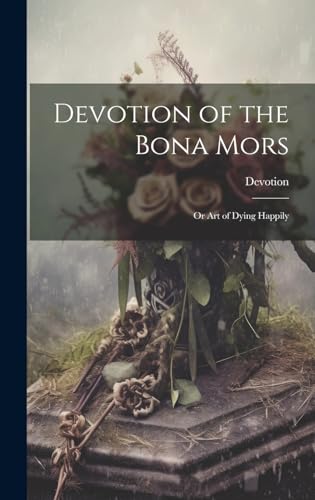Devotion of the Bona Mors; Or Art of Dying Happily