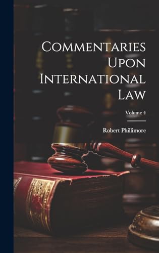 Commentaries Upon International Law; Volume 4