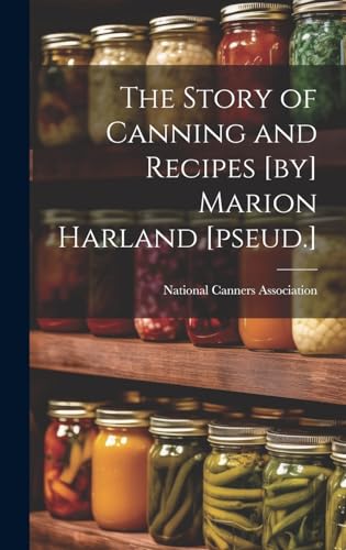 The Story of Canning and Recipes [by] Marion Harland [pseud.]