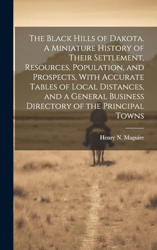 The Black Hills of Dakota. A Miniature History of Their Settlement, Resources, Population, and Prospects, With Accurate Tables of Local Distances, and a General Business Directory of the Principal Towns