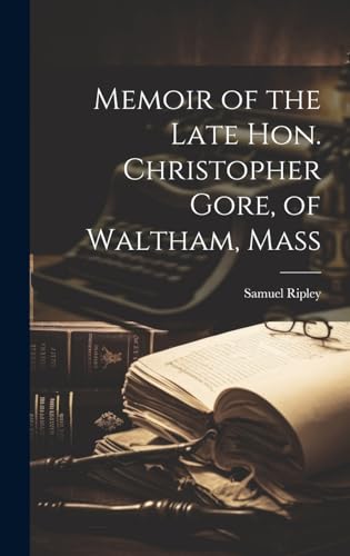 Memoir of the Late Hon. Christopher Gore, of Waltham, Mass