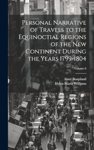 Personal Narrative of Travels to the Equinoctial Regions of the New Continent During the Years 1799-1804; Volume 6