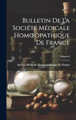 Bulletin De La Société Médicale Homœopathique De France; Volume 8