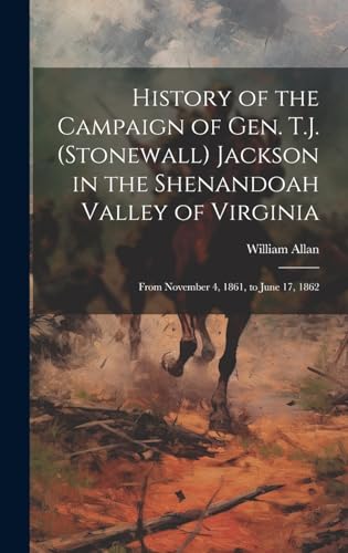 History of the Campaign of Gen. T.J. (Stonewall) Jackson in the Shenandoah Valley of Virginia