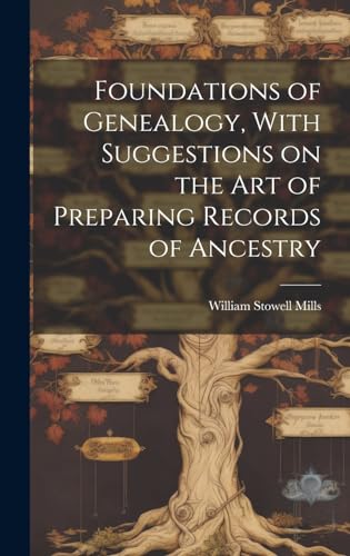 Foundations of Genealogy, With Suggestions on the art of Preparing Records of Ancestry