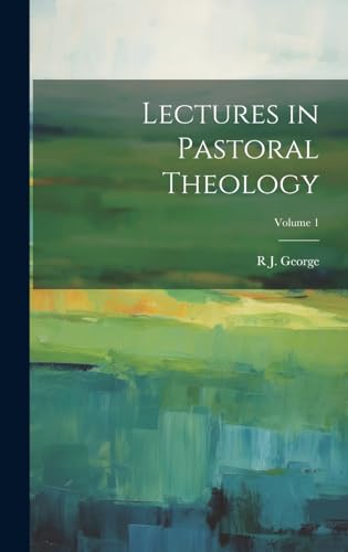 Lectures in Pastoral Theology; Volume 1