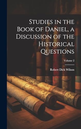 Studies in the Book of Daniel, a Discussion of the Historical Questions; Volume 2