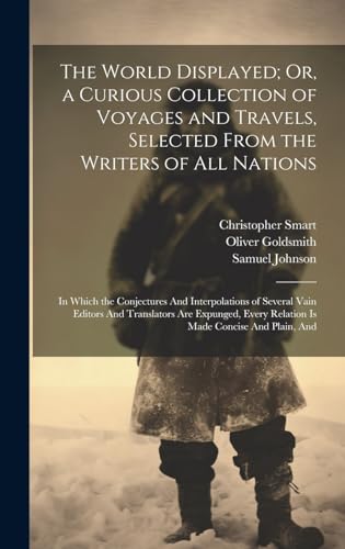 The World Displayed; Or, a Curious Collection of Voyages and Travels, Selected From the Writers of All Nations