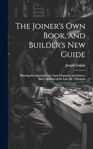 The Joiner's Own Book, and Builder's New Guide
