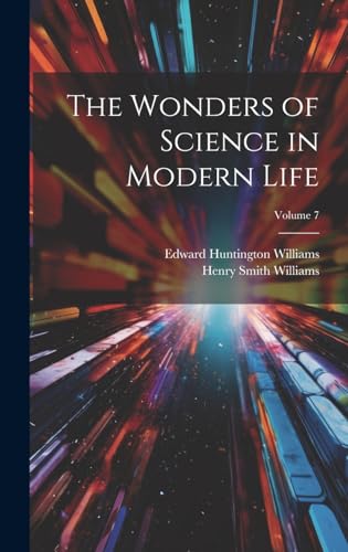 The Wonders of Science in Modern Life; Volume 7