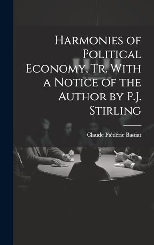 Harmonies of Political Economy, Tr. With a Notice of the Author by P.J. Stirling