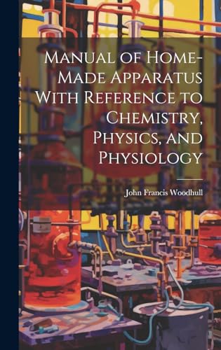 Manual of Home-Made Apparatus With Reference to Chemistry, Physics, and Physiology