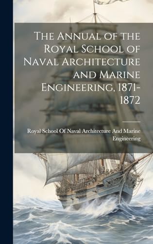 The Annual of the Royal School of Naval Architecture and Marine Engineering, 1871-1872