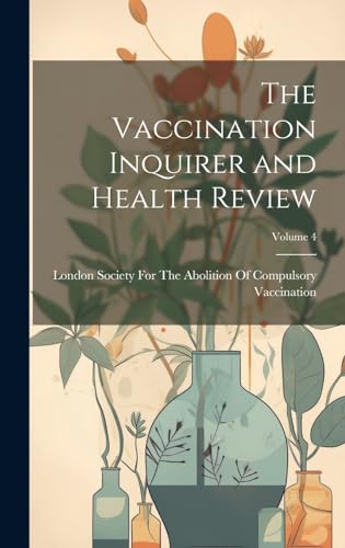 The Vaccination Inquirer and Health Review; Volume 4