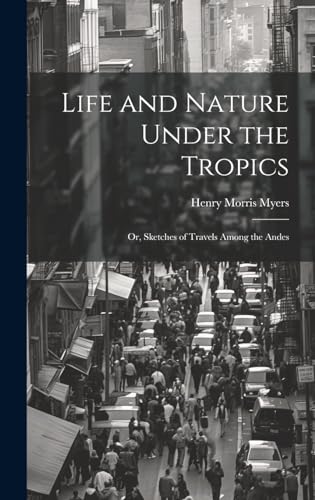 Life and Nature Under the Tropics; Or, Sketches of Travels Among the Andes