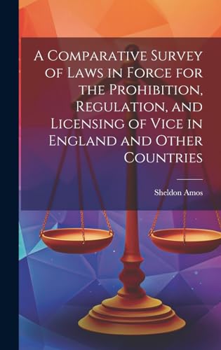 A Comparative Survey of Laws in Force for the Prohibition, Regulation, and Licensing of Vice in England and Other Countries