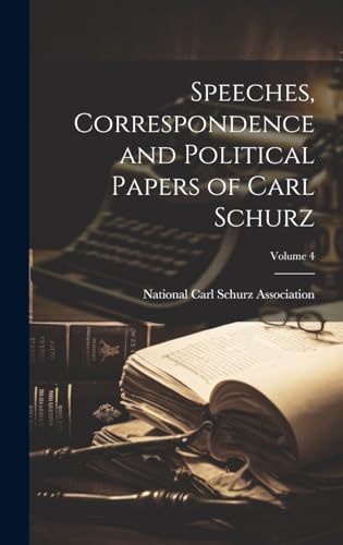 Speeches, Correspondence and Political Papers of Carl Schurz; Volume 4