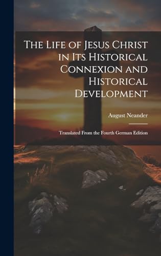 The Life of Jesus Christ in Its Historical Connexion and Historical Development