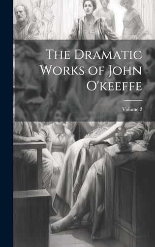 The Dramatic Works of John O'keeffe; Volume 2