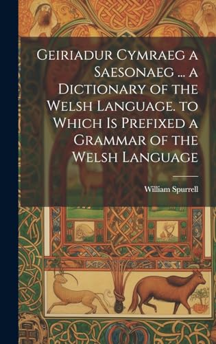 Geiriadur Cymraeg a Saesonaeg ... a Dictionary of the Welsh Language. to Which Is Prefixed a Grammar of the Welsh Language