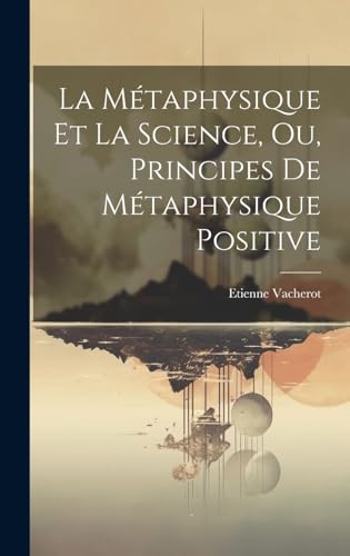 La Métaphysique Et La Science, Ou, Principes De Métaphysique Positive