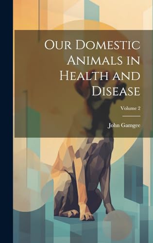 Our Domestic Animals in Health and Disease; Volume 2