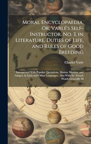 Moral Encyclopaedia, Or, Varlé's Self-Instructor, No. 3, in Literature, Duties of Life, and Rules of Good Breeding