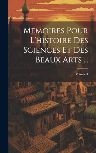 Memoires Pour L'histoire Des Sciences Et Des Beaux Arts ...; Volume 4
