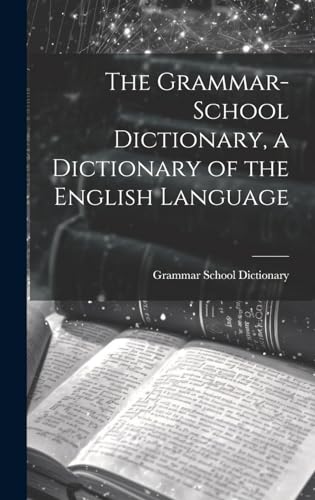 The Grammar-School Dictionary, a Dictionary of the English Language