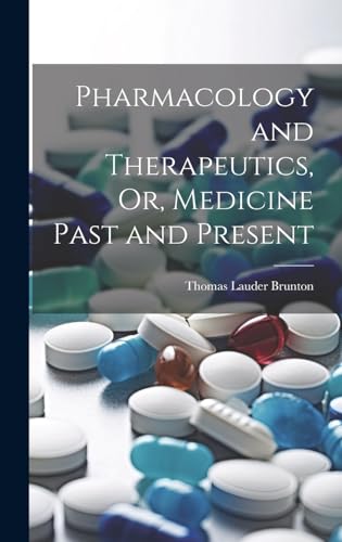Pharmacology and Therapeutics, Or, Medicine Past and Present