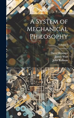 A System of Mechanical Philosophy; Volume 1