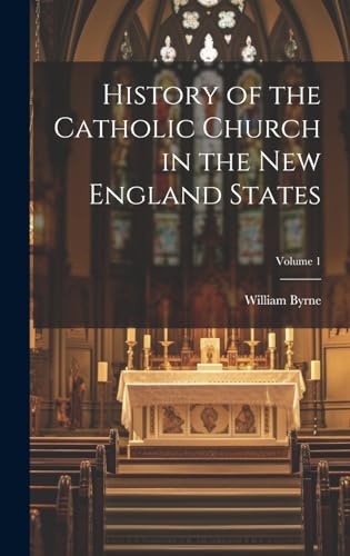 History of the Catholic Church in the New England States; Volume 1