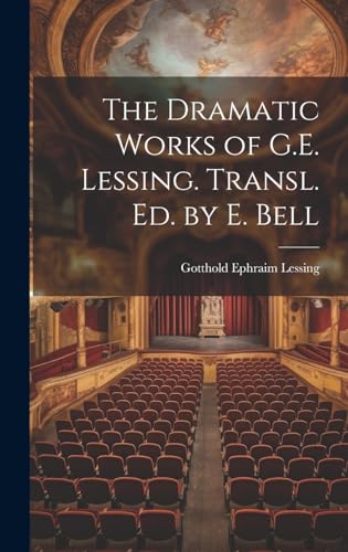 The Dramatic Works of G.E. Lessing. Transl. Ed. by E. Bell