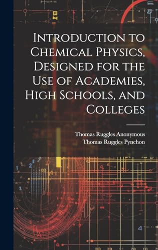 Introduction to Chemical Physics, Designed for the Use of Academies, High Schools, and Colleges