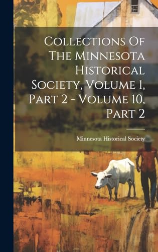 Collections Of The Minnesota Historical Society, Volume 1, Part 2 - Volume 10, Part 2