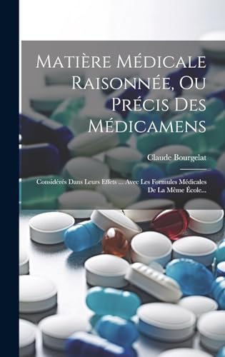 Matière Médicale Raisonnée, Ou Précis Des Médicamens