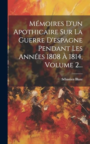 Mémoires D'un Apothicaire Sur La Guerre D'espagne Pendant Les Années 1808 À 1814, Volume 2...